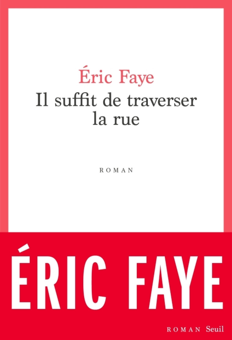 Il suffit de traverser la rue - Éric Faye, Éric Faye - SEUIL