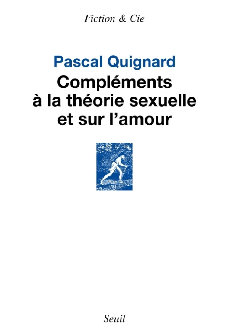 Compléments à la théorie sexuelle et sur l amour - Pascal Quignard, Pascal Quignard - SEUIL