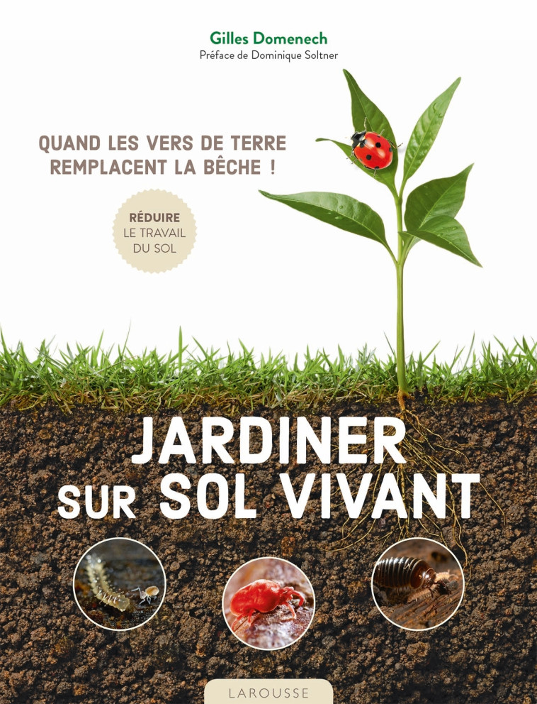 JARDINER SUR SOL VIVANT - QUAND LES VERS DE TERRE REMPLACENT LA BECHE ! - Gilles Domenech - LAROUSSE