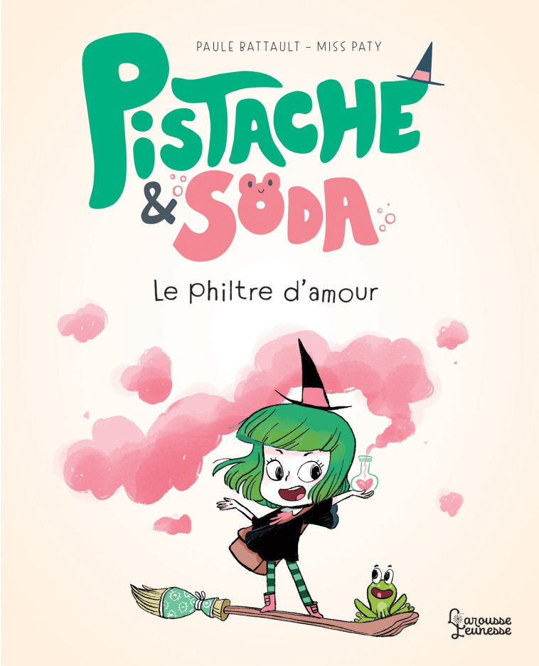 PISTACHE & SODA LE PHILTRE D-AMOUR - Paule Battault - LAROUSSE