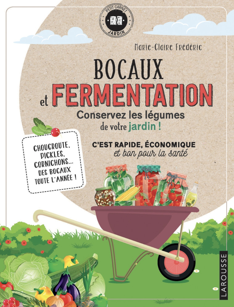 BOCAUX ET FERMENTATION - CONSERVEZ LES LEGUMES DE VOTRE JARDIN ! - Marie-Claire Frédéric - LAROUSSE