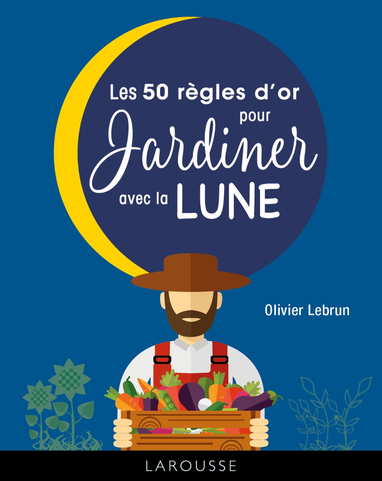 LES 50 REGLES D-OR POUR JARDINER AVEC LA LUNE - Olivier Lebrun - LAROUSSE