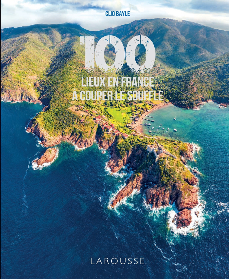 100 LIEUX DE FRANCE A COUPER LE SOUFFLE - Clio BAYLE - LAROUSSE