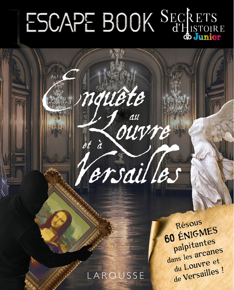 SECRETS D-HISTOIRE JUNIOR - ENQUETE AU LOUVRE ET A VERSAILLES - Gilles Saint-Martin - LAROUSSE