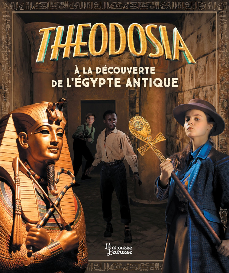 THEODOSIA A LA DECOUVERTE DE L-EGYPTE ANTIQUE - Laureen Bouyssou - LAROUSSE