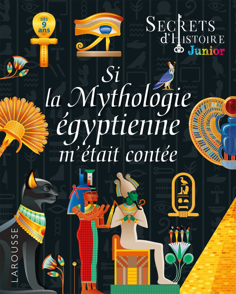 SECRETS D-HISTOIRE JUNIOR - SI LA MYTHOLOGIE EGYPTIENNE M-ETAIT CONTEE -  Collectif - LAROUSSE