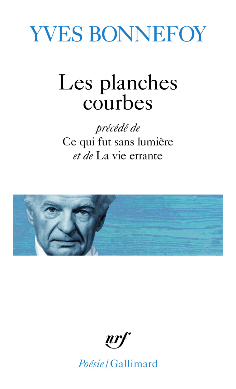 Les Planches courbes/Ce qui fut sans lumière/La Vie errante - Yves Bonnefoy, Yves Bonnefoy - GALLIMARD