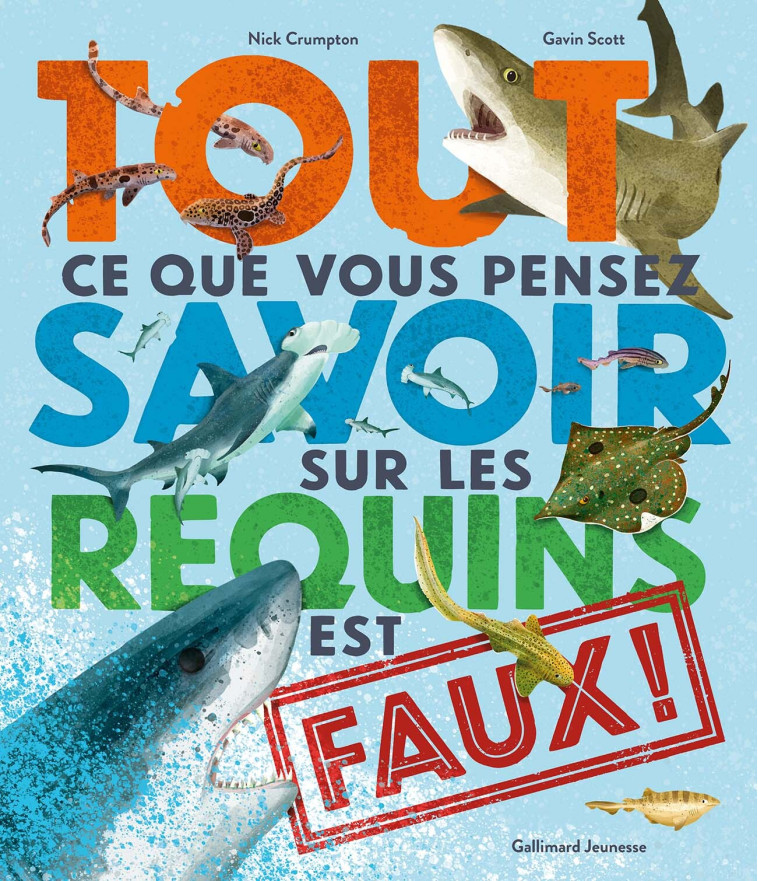 Tout ce que vous pensez savoir sur les requins est faux ! - Nick Crumpton, Gavin SCOTT, Bérangère Viennot, Bérengère Viennot - GALLIMARD JEUNE