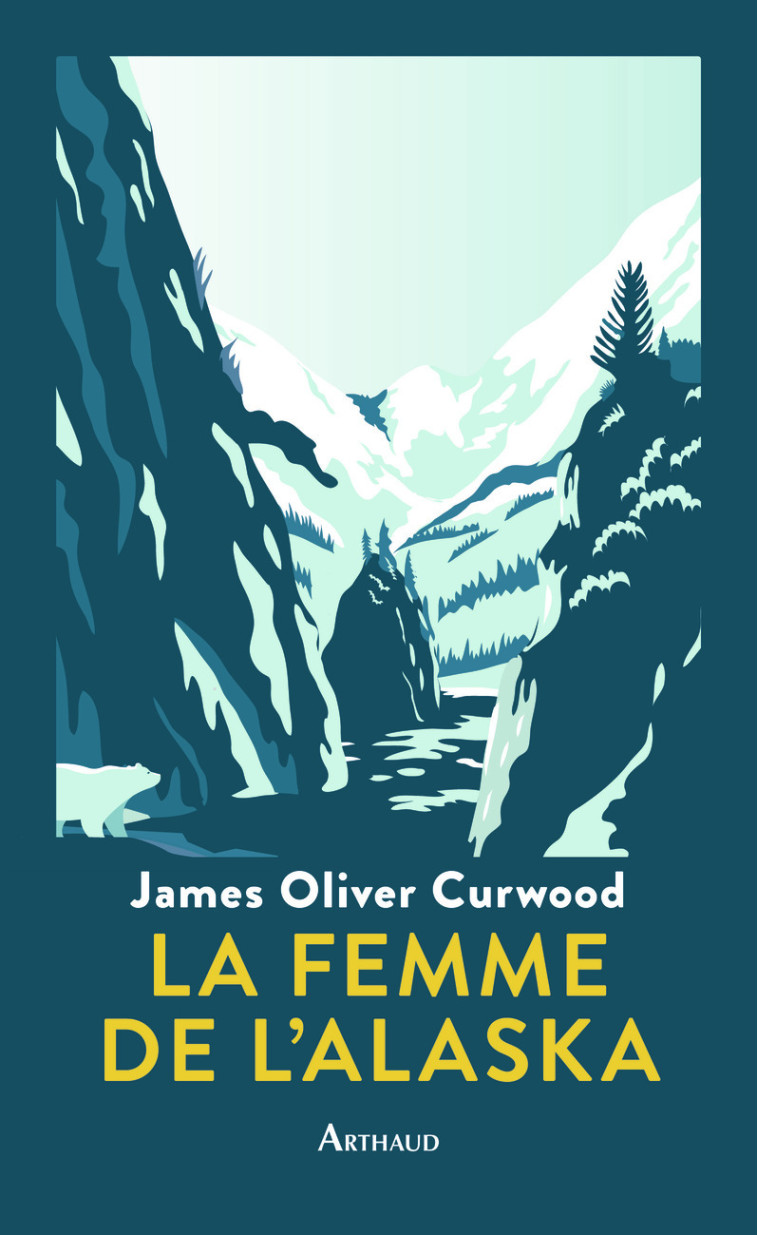 La Femme de l'Alaska - James Oliver Curwood, Dominique Lanni, Tristan Savin - ARTHAUD