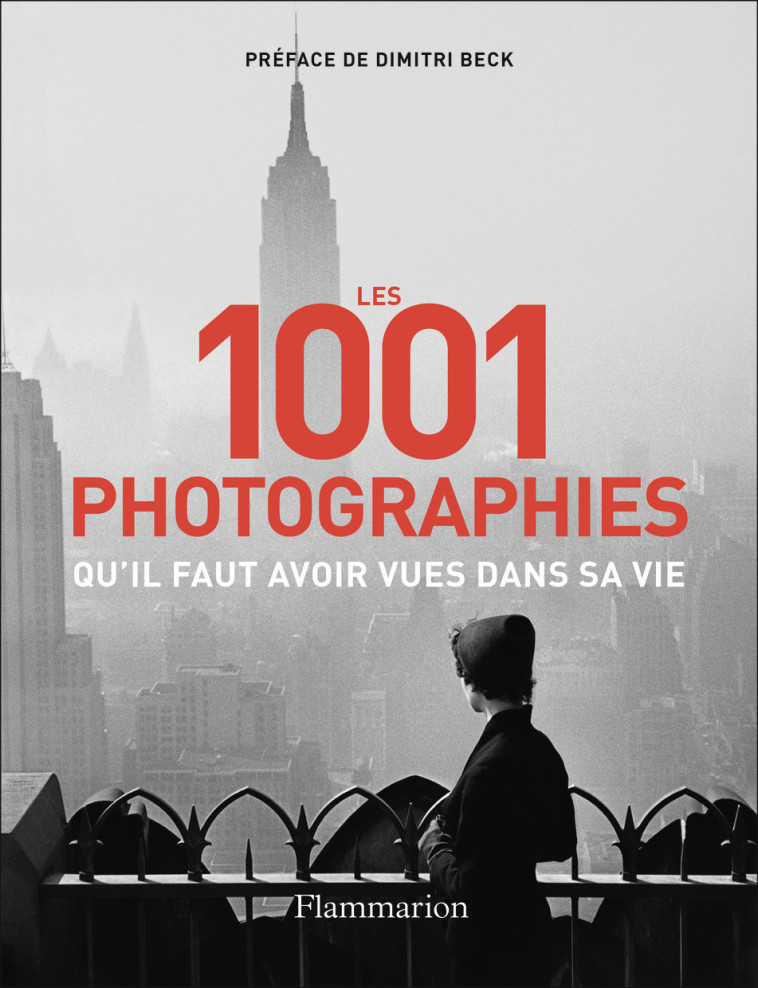 Les 1001 photographies qu'il faut avoir vues dans sa vie -  Collectif, Dimitri Beck, Paul Lowe - FLAMMARION