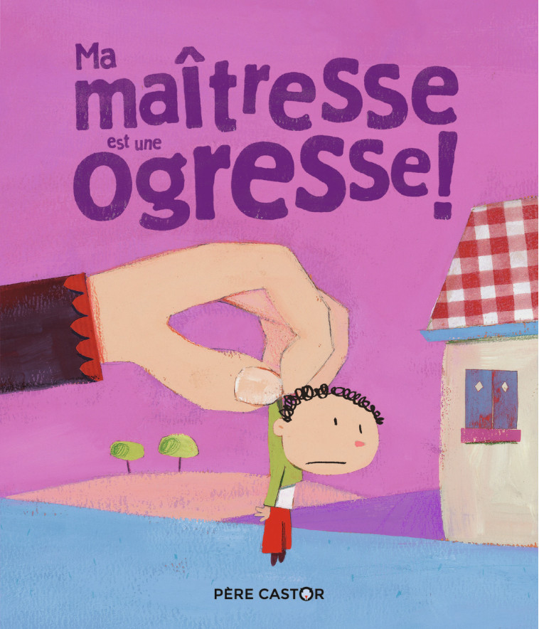 Ma maîtresse est une ogresse ! - Laurent Richard, Sylvie Poillève, Sylvie Poillève, Laurent Richard, Laurent Richard - PERE CASTOR