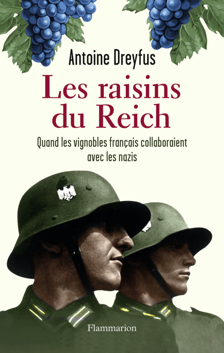 LES RAISINS DU REICH - QUAND LES VIGNOBLES FRANCAIS COLLABORAIENT AVEC LES NAZIS - Antoine Dreyfus - FLAMMARION