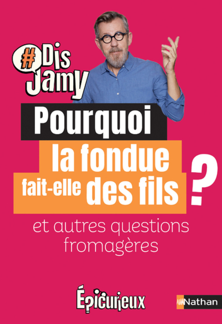 Pourquoi la fondue fait des fils ? Et autres questions fromagères - Jamy Gourmaud - NATHAN