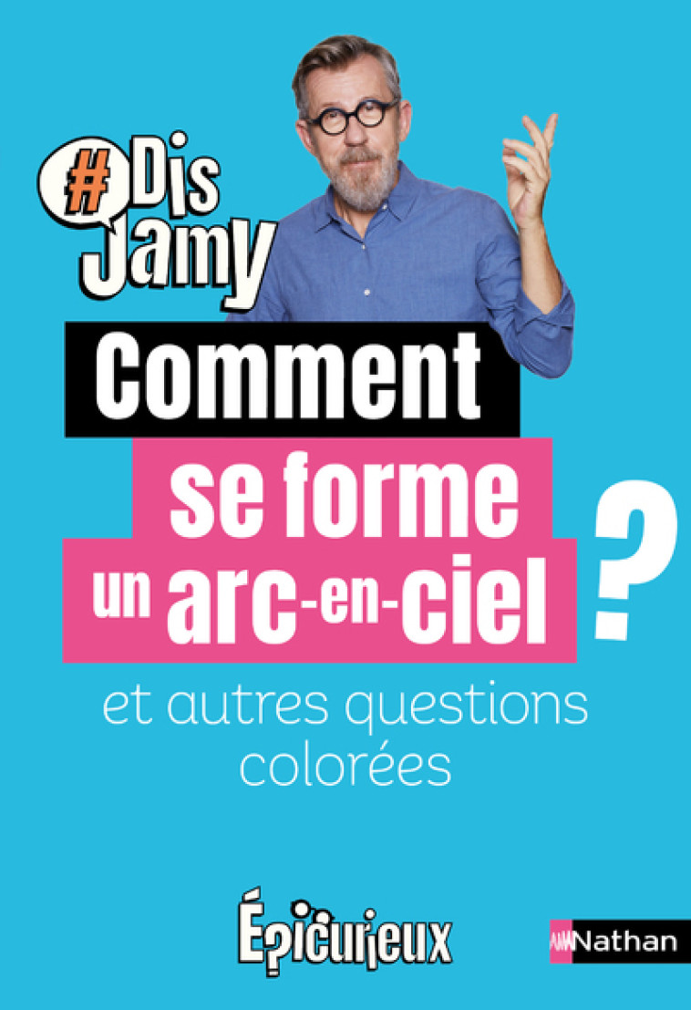 Comment se forme un arc-en-ciel ? et autres questions colorées - Jamy Gourmaud - NATHAN