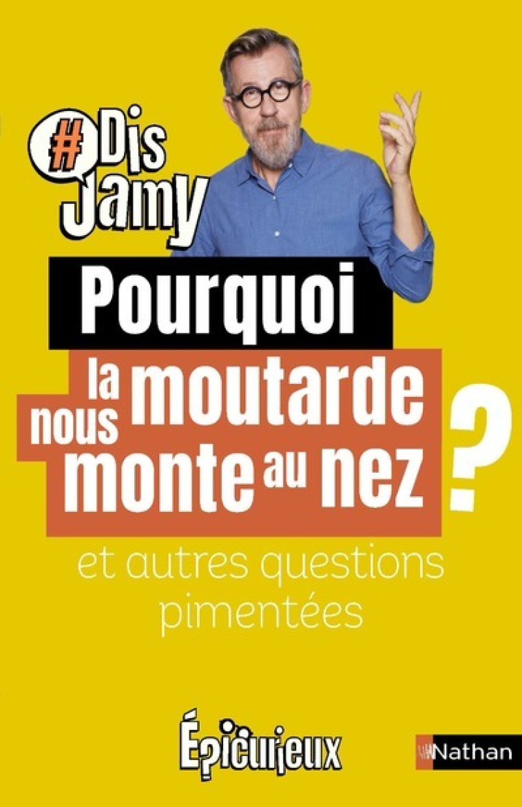 Pourquoi la moutarde me monte au nez ? Et autres questions pimentées - Jamy Gourmaud - NATHAN