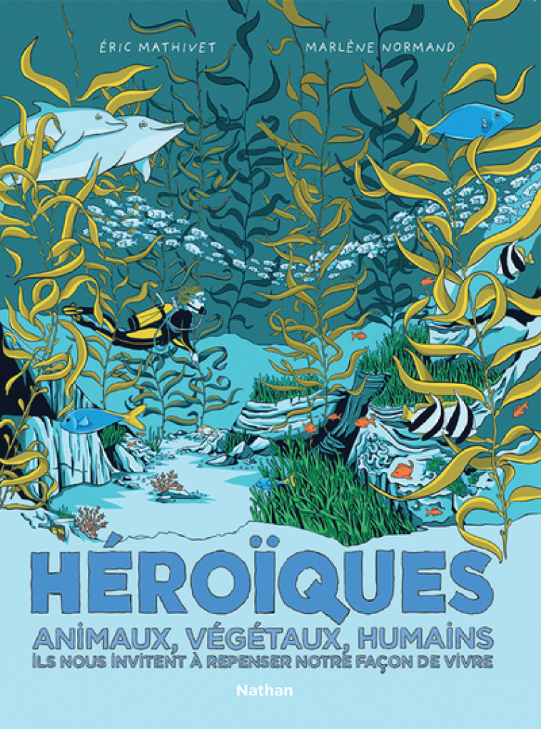 Héroïques - Animaux, végétaux, humains ils nous invitent à repenser notre façon de vivre - Eric Mathiver, Marlène Normand, Eric Mathivet, Eric Mathivet, Marlène Normand - NATHAN