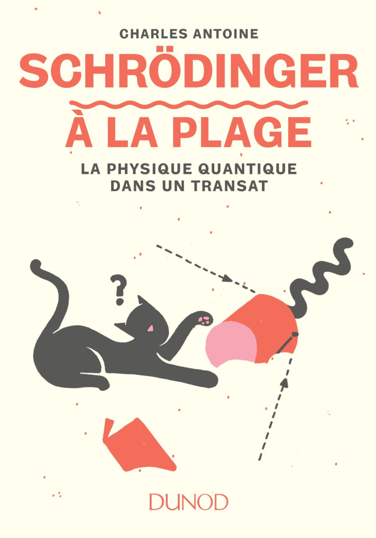 Schrödinger à la plage - La physique quantique dans un transat - Charles Antoine - DUNOD