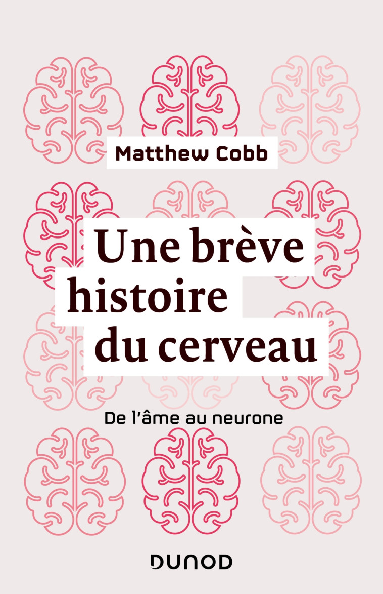 Une brève histoire du cerveau - De l'âme au neurone - Matthew Cobb, Michel Morange - DUNOD