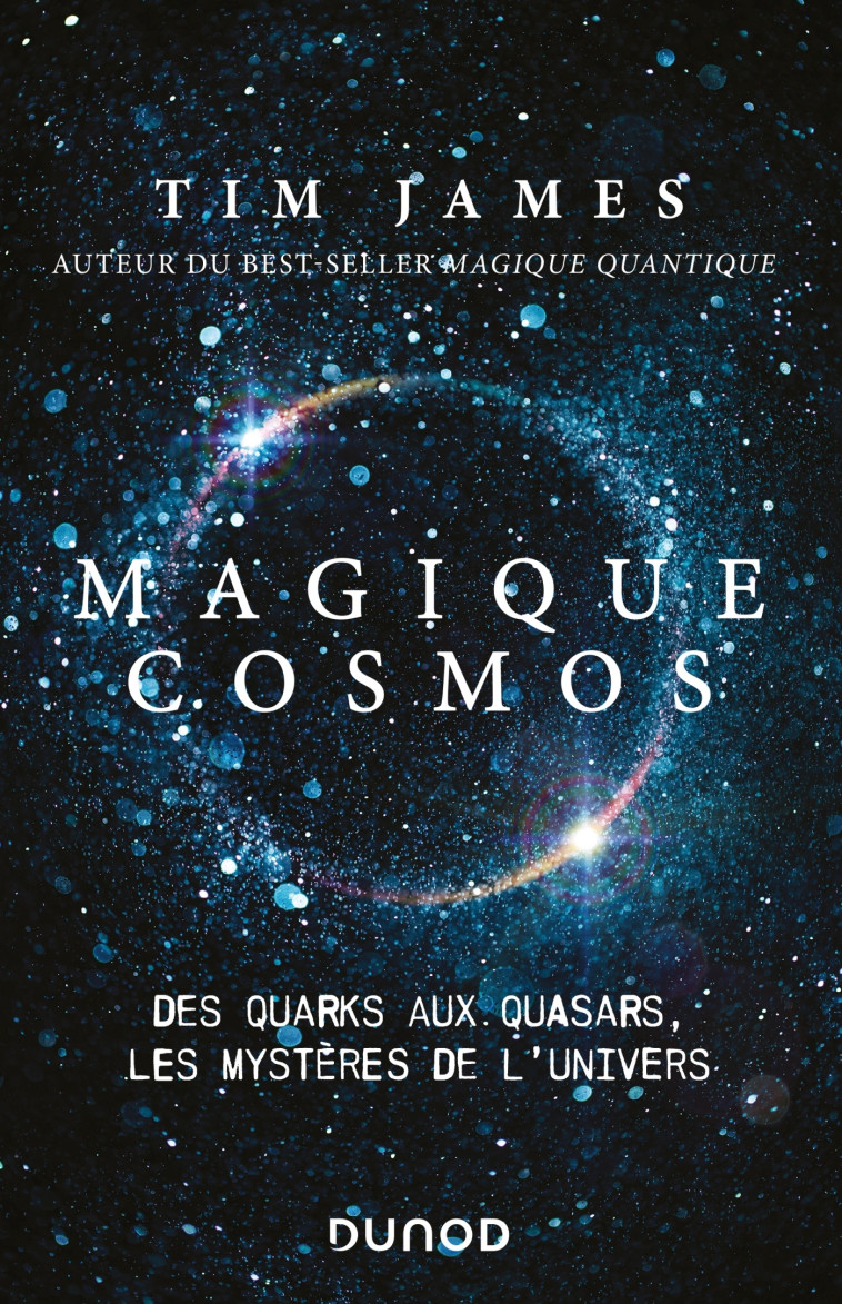 Magique cosmos - Des quarks aux quasars, les secrets de l'univers - Tim James - DUNOD