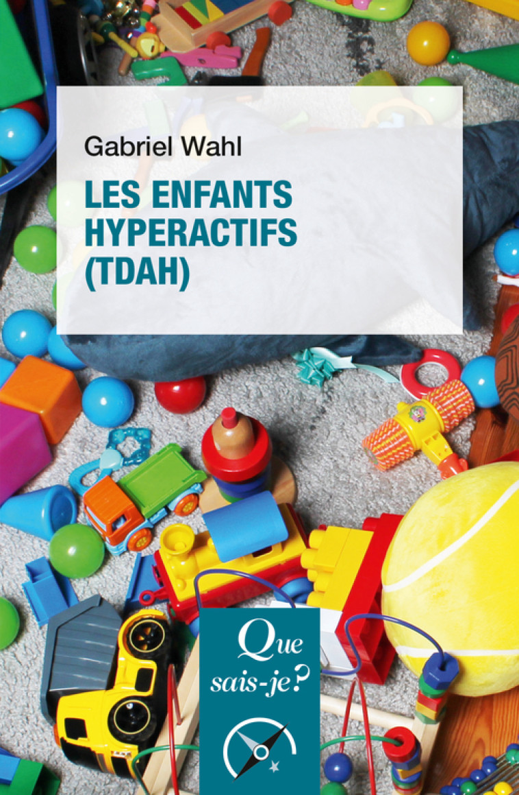 Les enfants hyperactifs (TDAH) - Gabriel Wahl - QUE SAIS JE