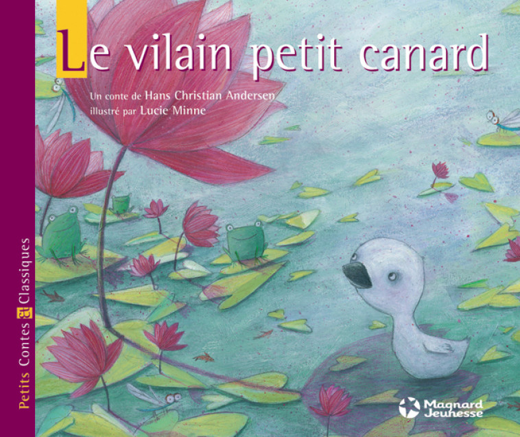 Le Vilain petit canard - Petits Contes et Classiques - Hans Christian Andersen, Lucie Minne - MAGNARD