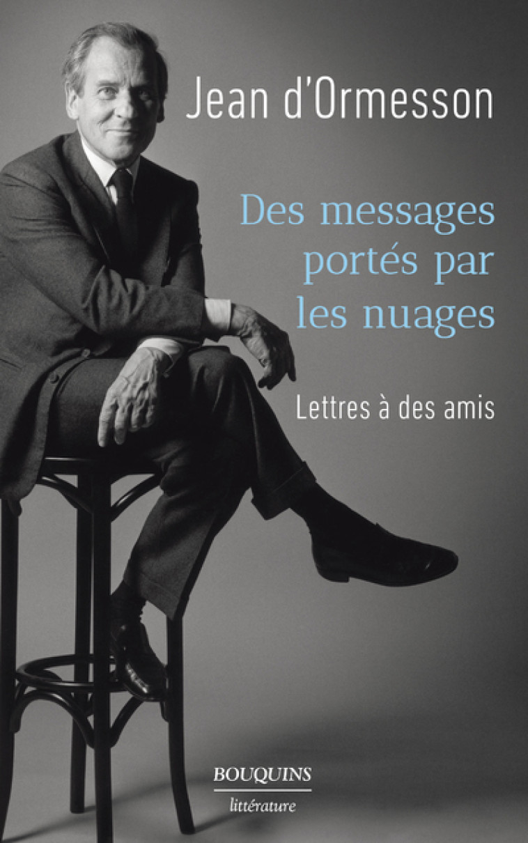 Des messages portés par les nuages - Lettres à des amis - Jean d'Ormesson - BOUQUINS