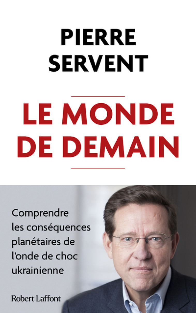 Le Monde de demain - Comprendre les conséquences planétaires de l'onde de choc ukrainienne - Pierre Servent - ROBERT LAFFONT