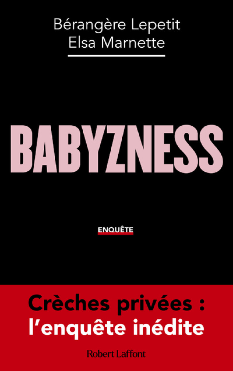 Babyzness - Crèches privées : l'enquête inédite - Bérangère Lepetit, Elsa Marnette - ROBERT LAFFONT