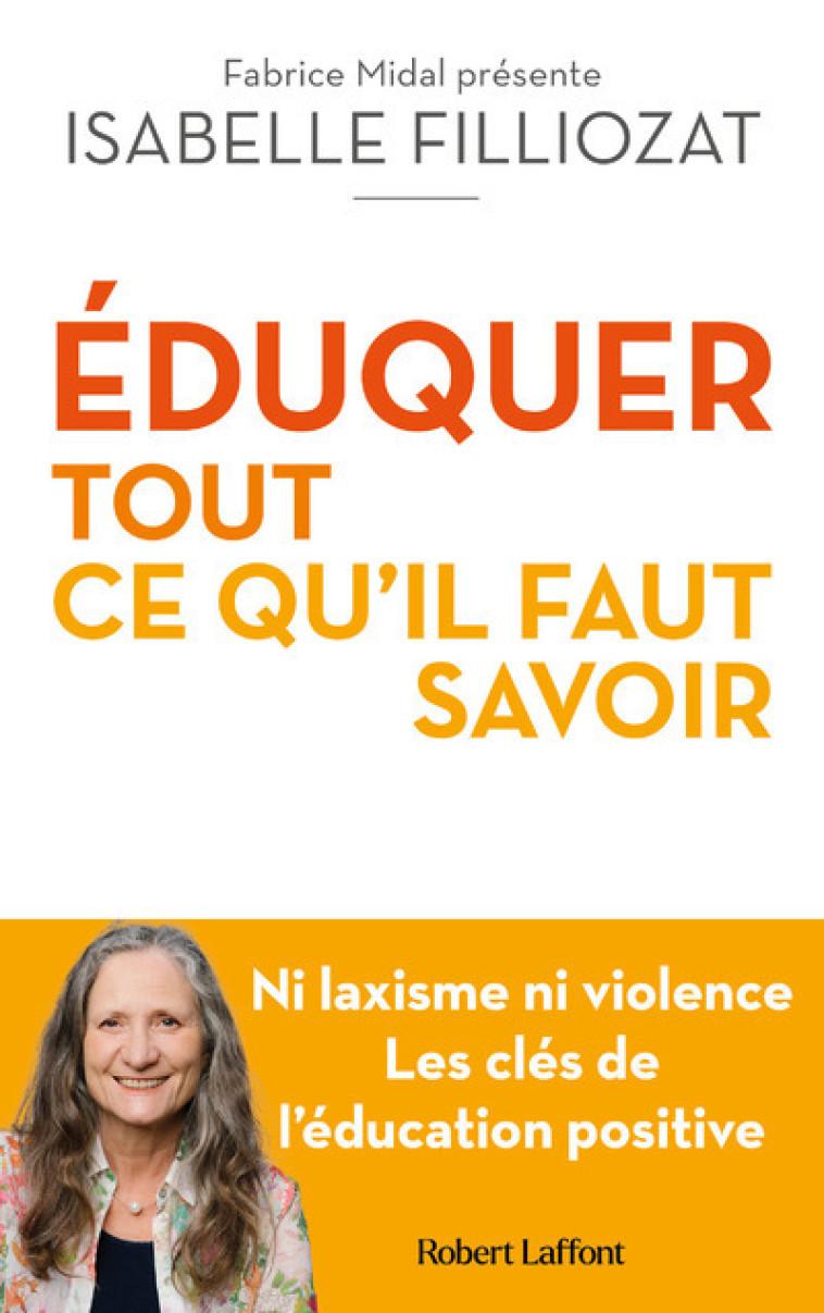 ÉDUQUER : tout ce qu'il faut savoir - Ni laxisme ni violence Les clés de l'éducation positive - Isabelle Filliozat, Fabrice Midal - ROBERT LAFFONT