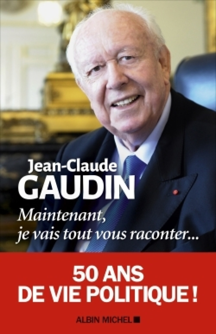 Maintenant, je vais tout vous raconter... - Jean-Claude Gaudin - ALBIN MICHEL