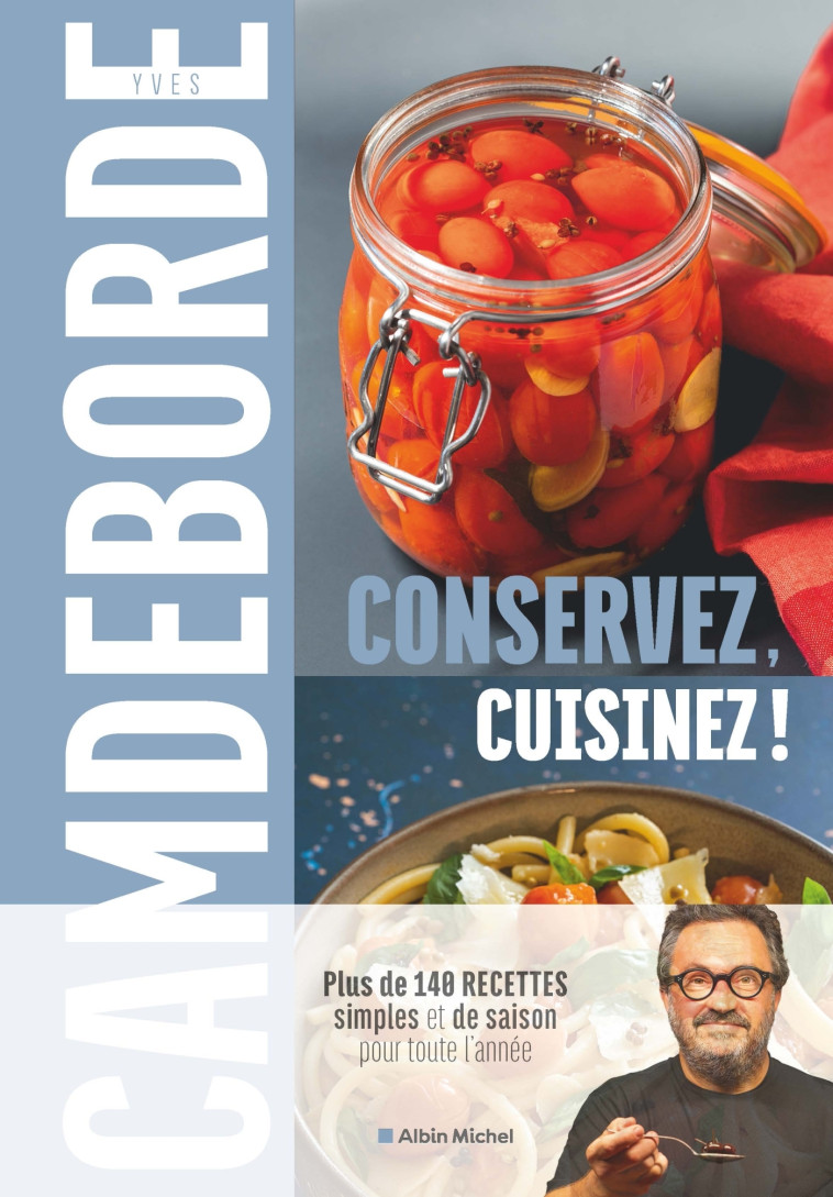 Conservez, cuisinez ! - Yves Camdeborde, Philippe Boé - ALBIN MICHEL