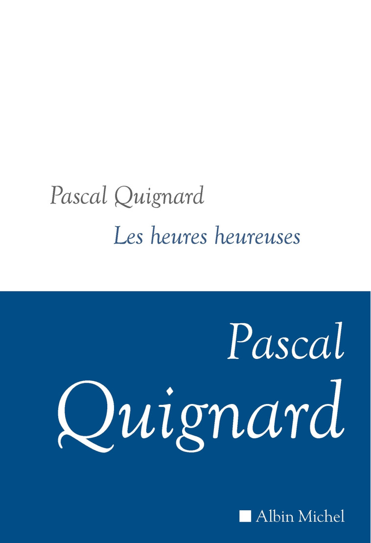 Les Heures heureuses - Pascal Quignard, Pascal Quignard - ALBIN MICHEL