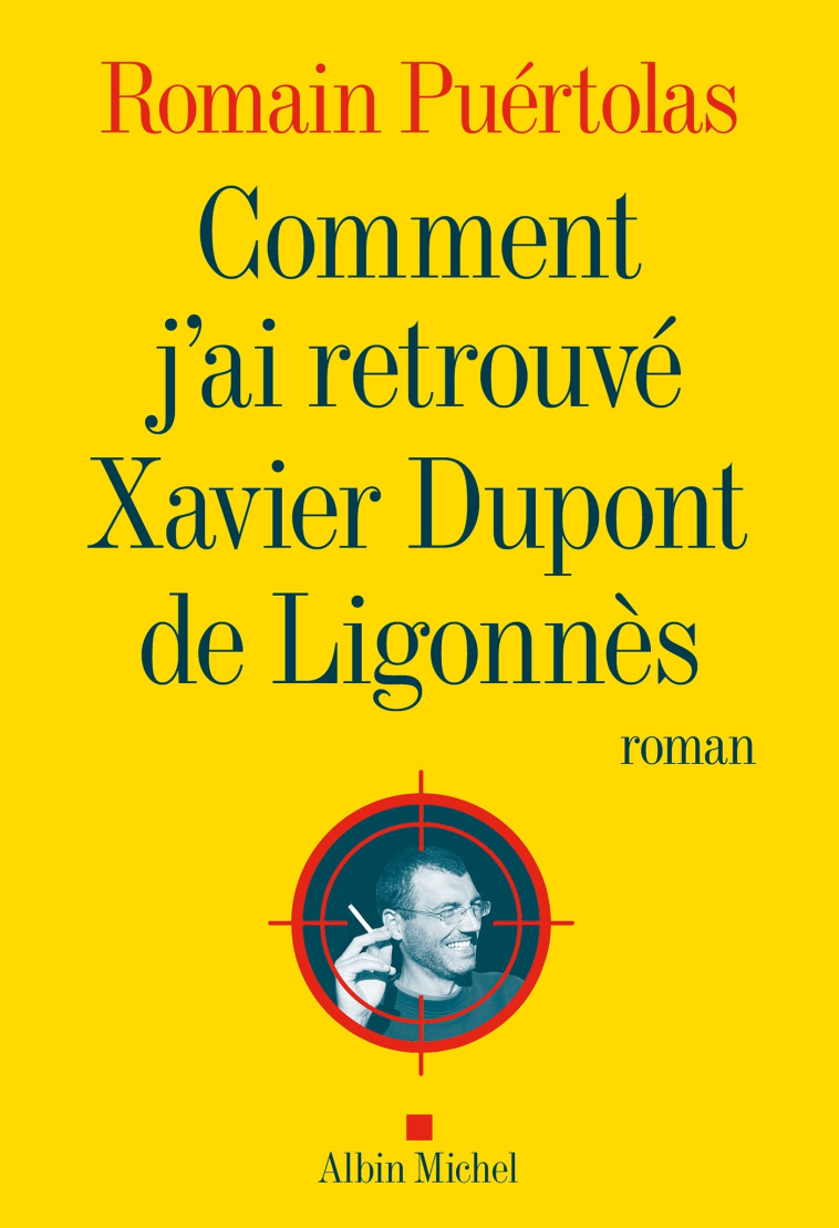 Comment j'ai retrouvé Xavier Dupont de Ligonnès - Romain Puértolas - ALBIN MICHEL