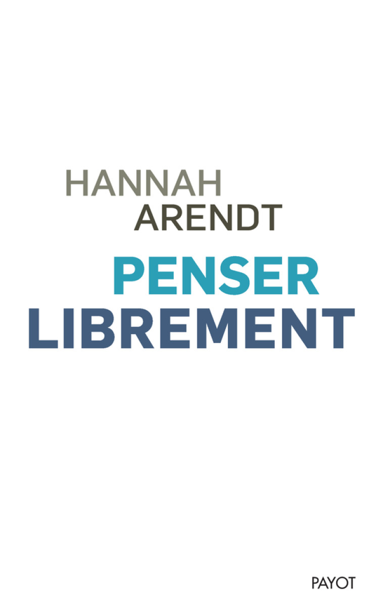 Penser librement - Hannah Arendt, Françoise Bouillot - PAYOT