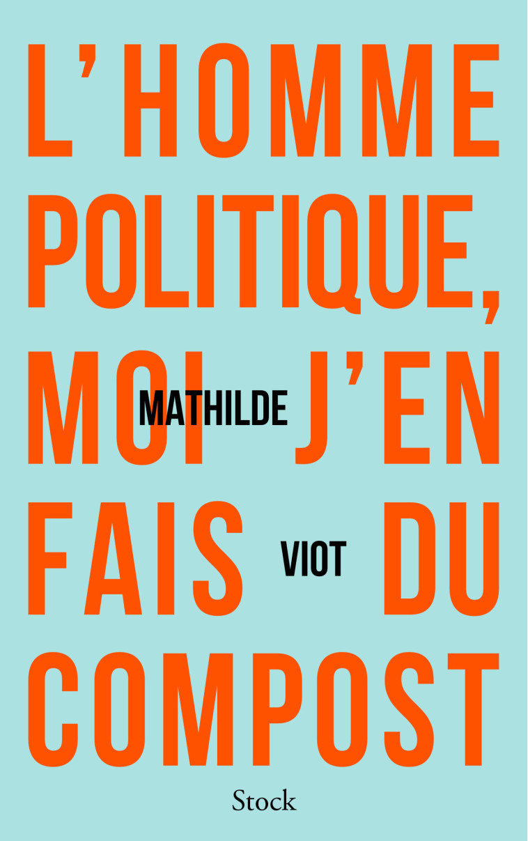 L'homme politique, moi j'en fais du compost - Mathilde Viot - STOCK