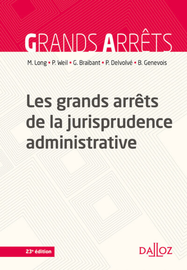 Les grands arrêts de la jurisprudence administrative. 23e éd. - Marceau Long, Prosper Weil, Guy Braibant, Pierre Delvolvé, Bruno Genevois - DALLOZ