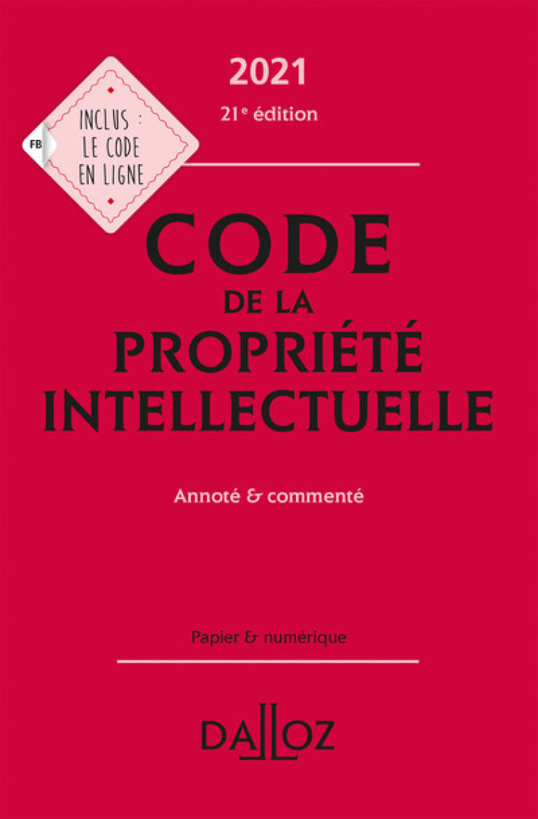 Code de la propriété intellectuelle 2021, Annoté et commenté - 21e ed. - Julie Groffe-Charrier, Antoine Latreille, Pierre Sirinelli - DALLOZ