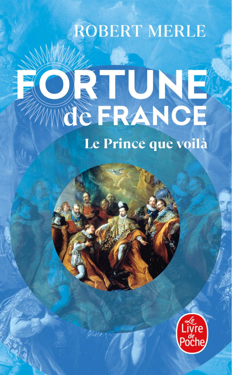 Le Prince que voilà (Fortune de France, Tome 4) - Robert Merle - LGF