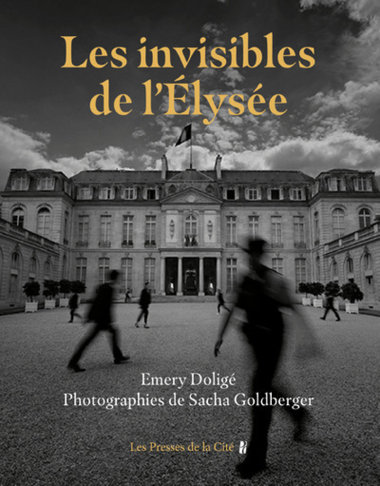 Les Invisibles de l'Elysée - Emery Doligé, Sacha Goldberger - PRESSES CITE