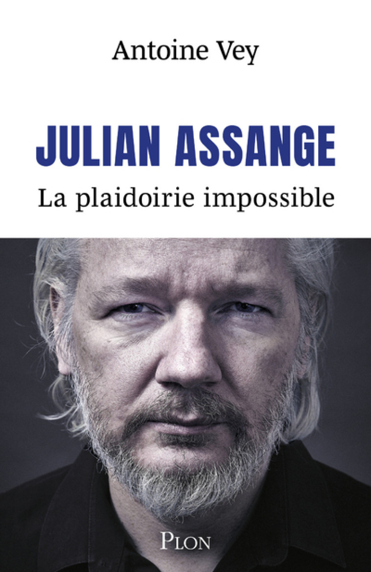 Julian Assange - La plaidoirie impossible - Antoine VEY - PLON