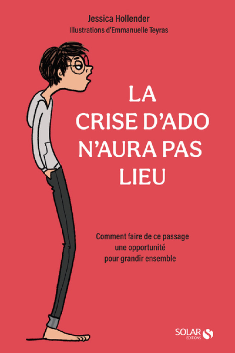 La crise d'ado n'aura pas lieu - Comment faire de ce passage une opportunité pour grandir ensemble - Jessica Hollender - SOLAR