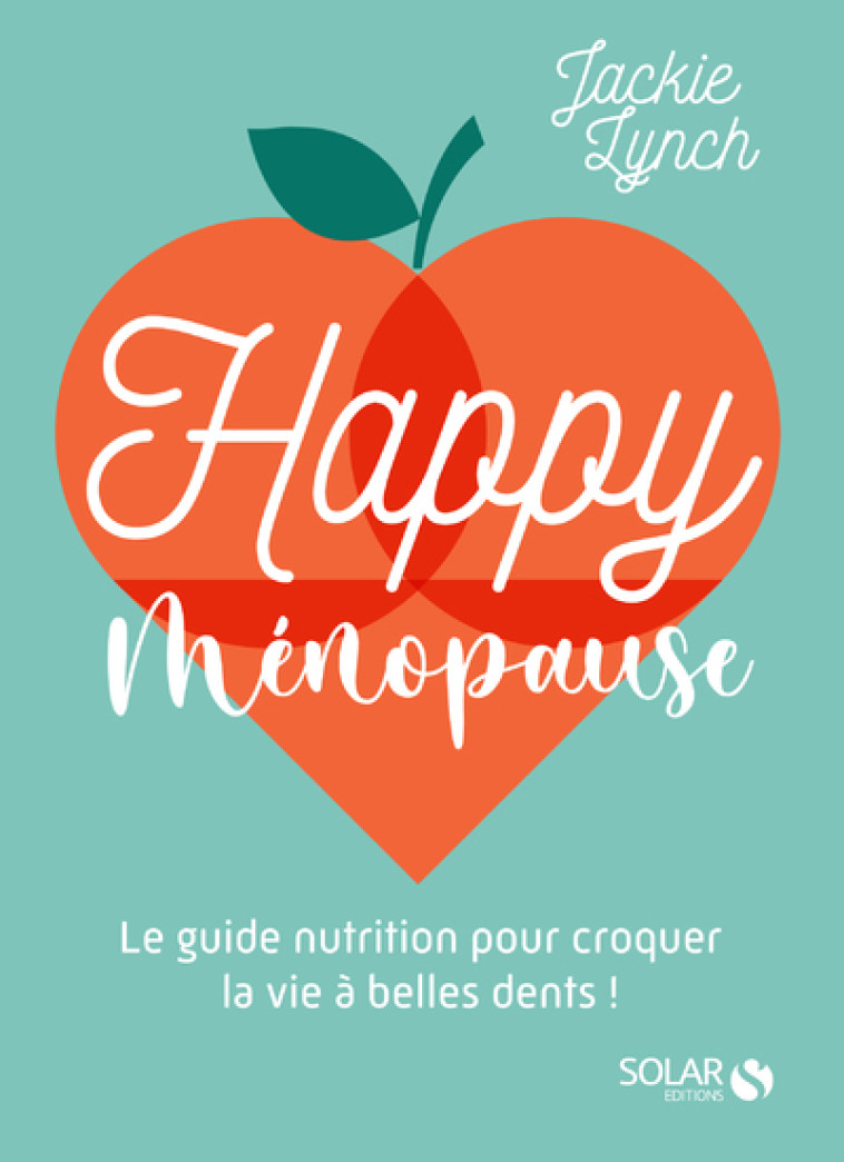 Happy Ménopause - Le guide nutrition pour croquer la vie à belles dents ! - Jackie Lynch - SOLAR