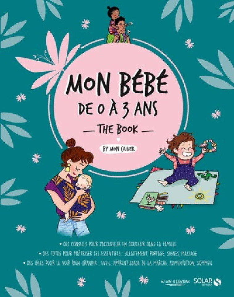 Mon bébé de 0 à 3 ans the book - Livre - Véronique Deiller, Mylène Wascowiski, Julie MARTORY, Auriane Hamon, Olivia Despret, Pascale Pavy, Isabelle Cottenceau, Djoïna Amrani, Layla Benabid, Sophie Ruffieux - SOLAR