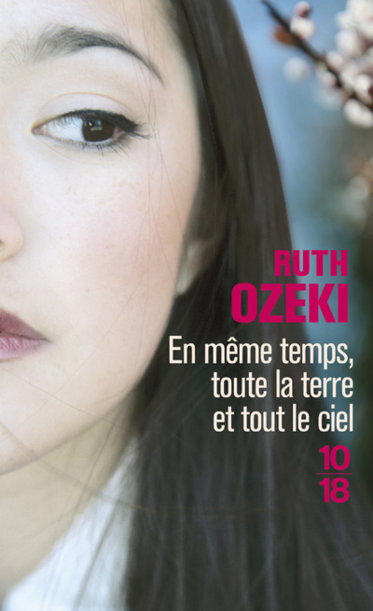 En même temps, toute la terre et tout le ciel - Ruth Ozeki, Sarah Tardy - 10 X 18