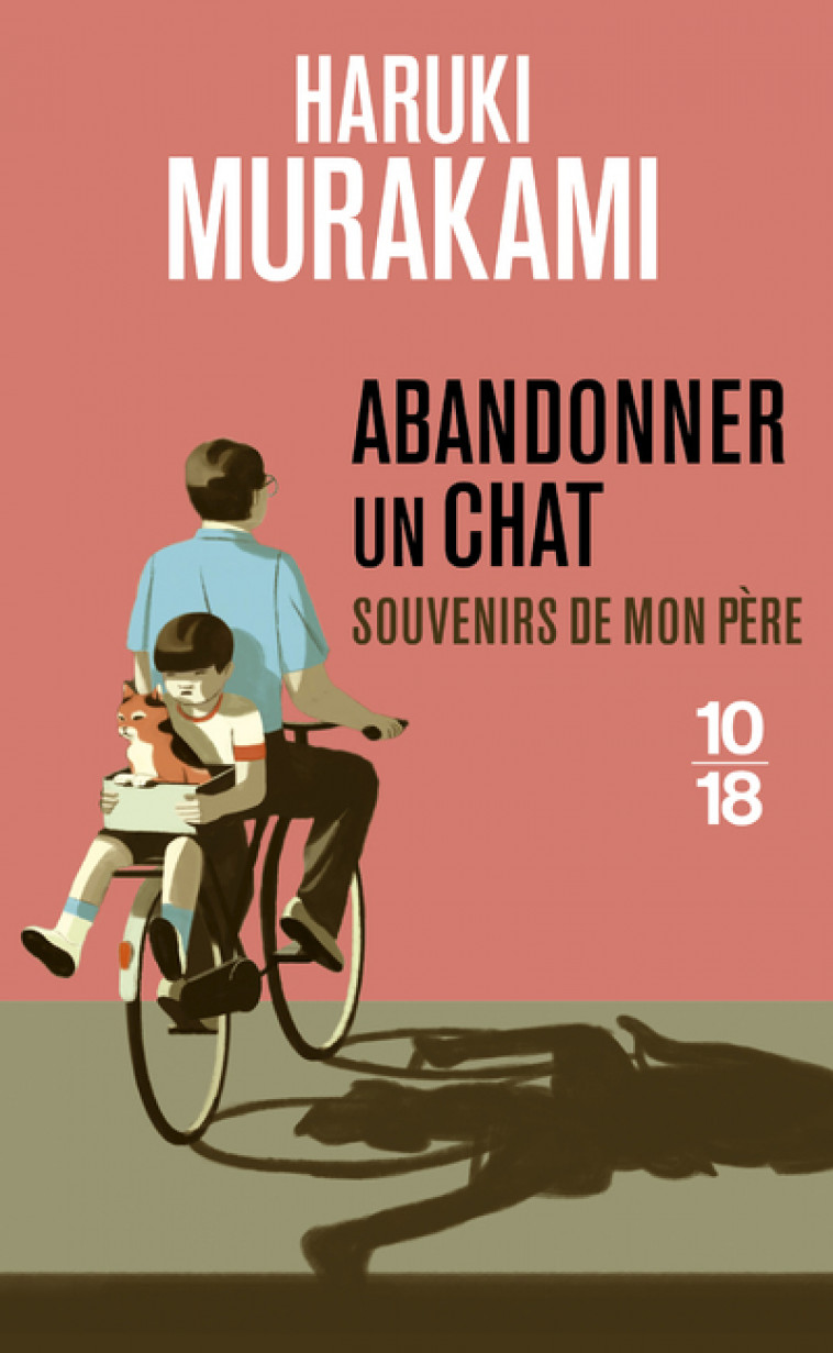 Abandonner un chat - Souvenirs de mon père - Haruki Murakami, Emiliano Ponzi, Hélène Morita - 10 X 18