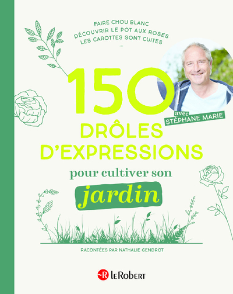 150 drôles d'expressions pour cultiver son jardin - Nathalie Gendrot, Stéphane Marie - LE ROBERT