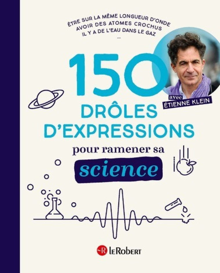 150 drôles d'expressions pour ramener sa science - Etienne Klein, Yoan Boudes, Florent Coste, Laëtitia Tabard, Amandine Mussou, Nathalie Koble - LE ROBERT