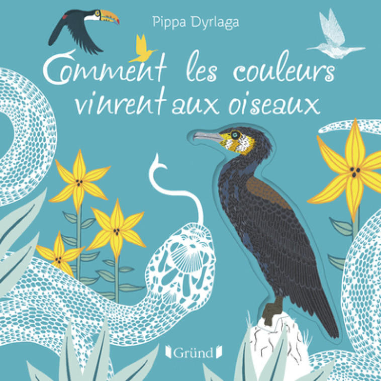 Comment les couleurs vinrent aux oiseaux - Pippa Dyrlaga, Pippa Dyrlaga - GRUND