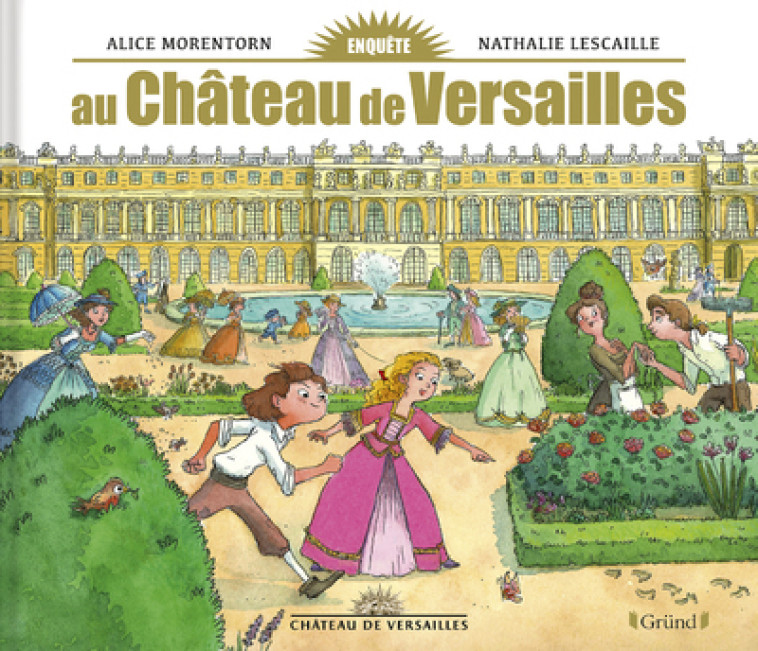 Enquête au château de Versailles - Nathalie Lescaille-Moulènes, Alice Morentorn, Nathalie Lescaille-Moulènes, Alice Morentorn - GRUND