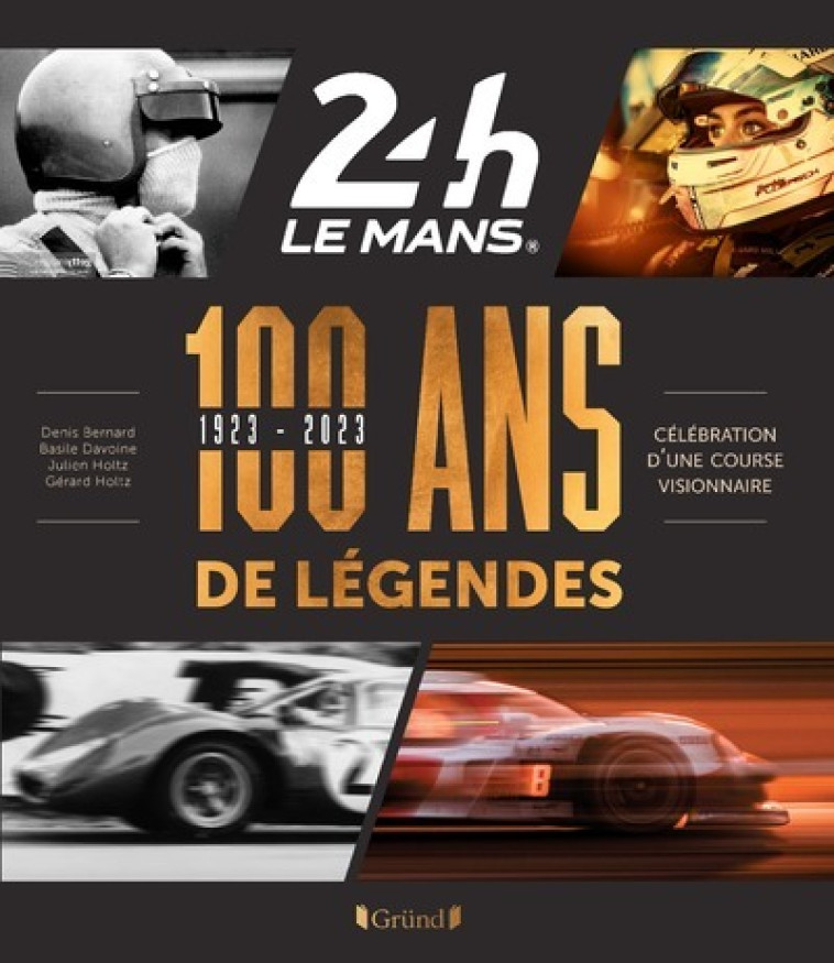 24 Heures du Mans 1923-2023 - 100 Ans de Légendes - Gérard Holtz, Julien Holtz, Basile Davoine, Denis Bernard - GRUND